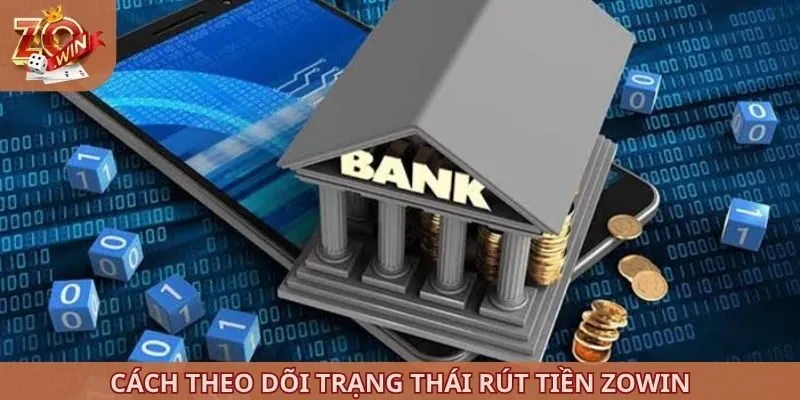 Rút Tiền ZOWIN 3 Cách theo dõi trạng thái rút tiền ZOWIN