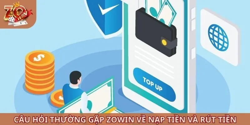 Câu hỏi thường gặp ZOWIN về nạp tiền và rút tiền