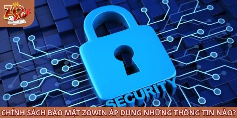 Chính sách bảo mật ZOWIN áp dụng những thông tin nào?